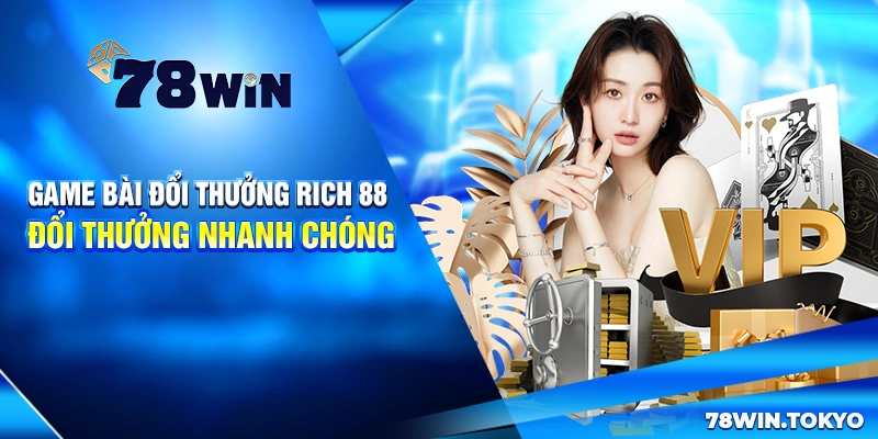 Game Bài Đổi Thưởng Rich 88 - Đổi Thưởng Nhanh Chóng