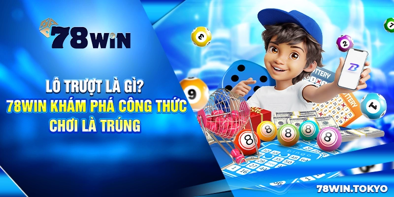 Lô Trượt Là GÌ? 78Win Khám Phá Công Thức Chơi Là Trúng