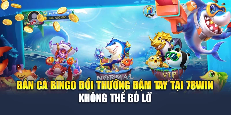Bắn Cá Bingo Đổi Thưởng Đậm Tay Tại 78win Không Thể Bỏ Lỡ