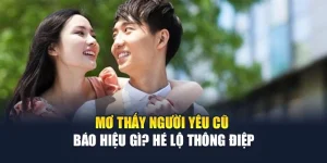 Mơ Thấy Người Yêu Cũ Báo Hiệu Gì? Hé Lộ Thông Điệp
